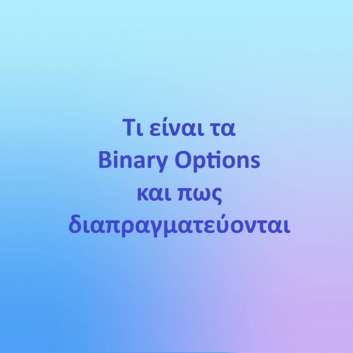 Τι είναι τα Binary Options και πως διαπραγματεύονται